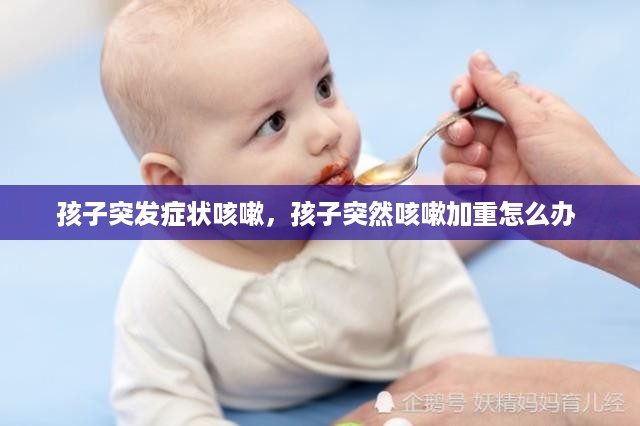 孩子突发症状咳嗽，孩子突然咳嗽加重怎么办 